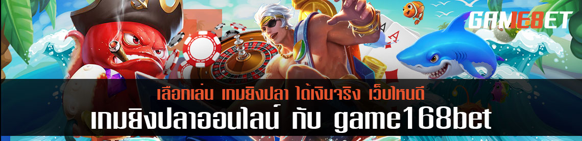 เลือกเล่น เกมยิงปลา ได้เงินจริง เว็บไหนดี