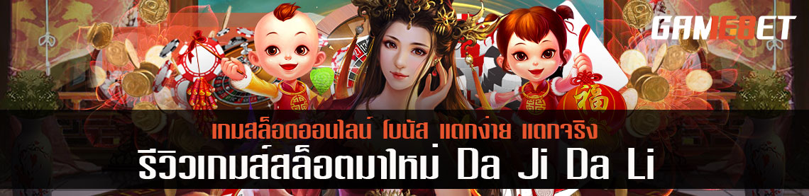 Da Ji Da Li เกมสล็อตออนไลน์ โบนัส แตกง่าย แตกจริง