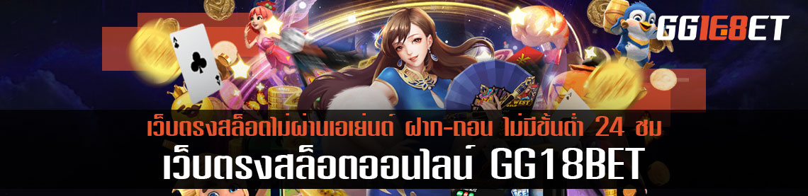 เว็บตรงสล็อตออนไลน์ ไม่ผ่านเอเย่นต์ GG18BET ฝาก-ถอน ไม่มีขั้นต่ำ 24 ชม