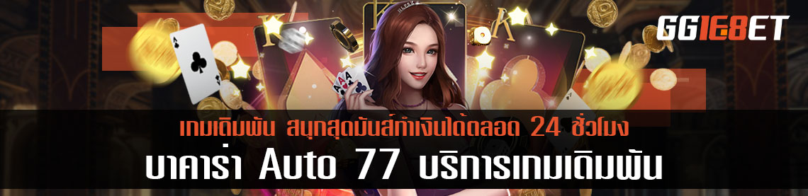 บาคาร่า Auto 77 บริการเกมเดิมพันสนุกสุดมันส์ทำเงินได้ตลอด 24 ชั่วโมง