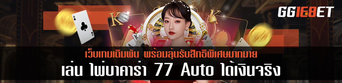 เล่น ไพ่บาคาร่า 77 Auto ได้เงินจริง ไม่ต้องฝาก