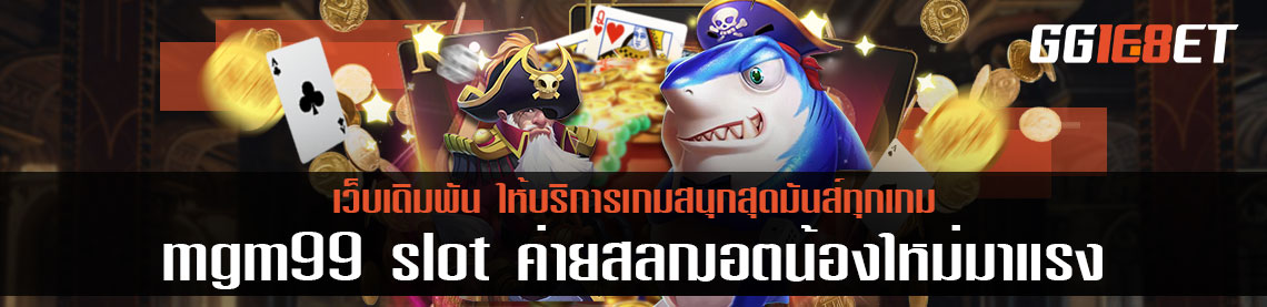 mgm99 slot ค่ายสล็อตน้องใหม่มาแรงให้บริการเกมสนุกสุดมันส์ทุกเกม