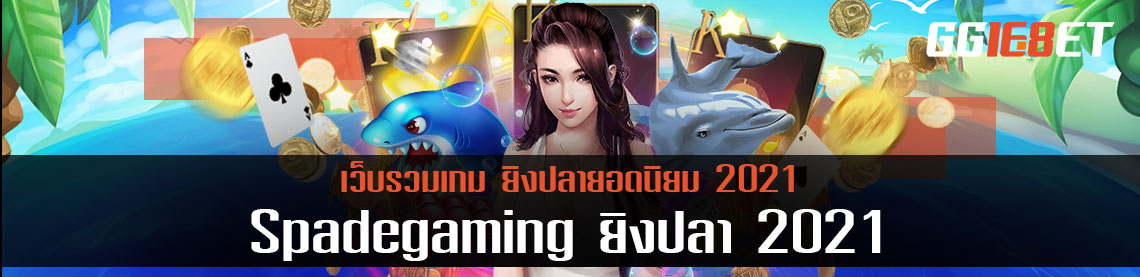 Spadegaming ยิงปลา เว็บรวมเกมยิงปลายอดนิยม 2021