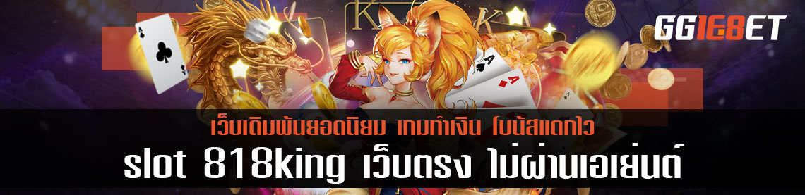 สล็อตทำเงิน slot 818king เว็บตรง ไม่ผ่านเอเย่นต์ แหล่งรวมสล็อตชั้นนำมากกว่า 10 ค่าย