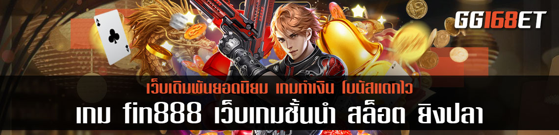 เกม fin888 เว็บเกมชั้นนำ สุดยอดเกมสล็อต ยิงปลา เล่นง่ายได้เงินจริง