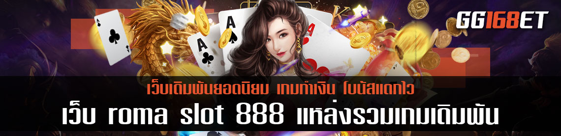 เว็บเดิมพันสล็อตทำเงิน เกมสล็อตโรม่า เว็บ roma slot 888 แหล่งรวมเกมเดิมพันนับร้อย