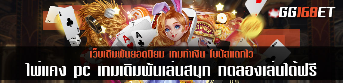 ไพ่แคง pc เกมเดิมพันเล่นสนุก ทดลองเล่นได้ฟรี ไม่ต้องสมัคร เล่นกับเว็บตรง ไม่ผ่านเอเย่นต์ แน่นอน