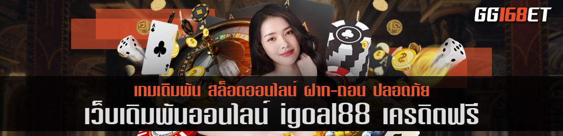 เว็บสล็อต igoal88 เครดิตฟรี เว็บสุดปัง ฝาก-ถอน ไม่มีขั้นต่ำ ทำเงินได้จริง เล่นกับเว็บตรง ไม่ผ่านเอเย่นต์