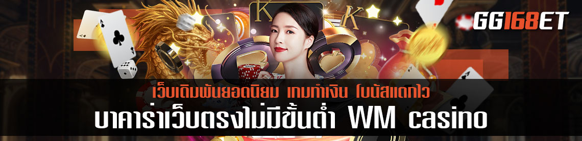 บาคาร่าเว็บตรง ไม่มี ขั้นต่ํา ค่ายเกมเล่นสนุก WM casino ระบบทันสมัย ฝาก-ถอน ไม่มีขั้นต่ำ