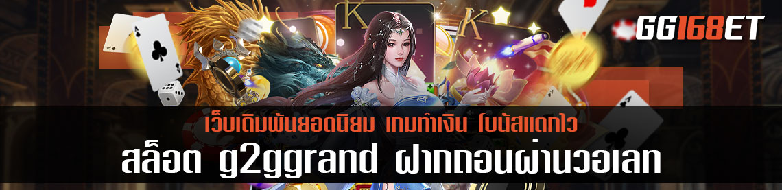 สุดยอดเว็บรวมเกม สล็อตเว็บตรง g2g grand ฝากถอนง่ายๆ ผ่านวอเลท เล่นกับเว็บตรง ไม่ผ่านเอเย่นต์