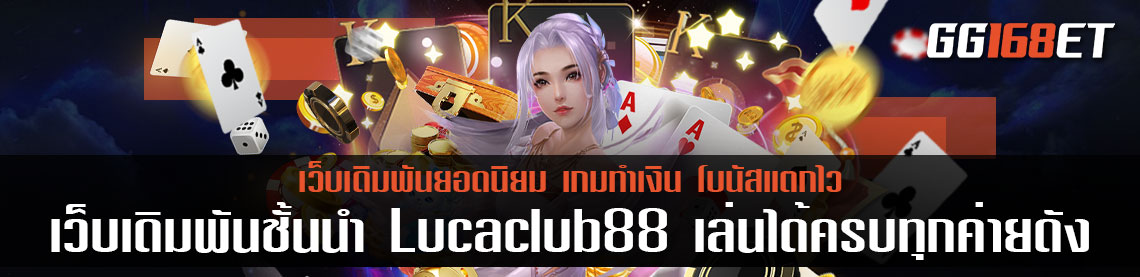 เว็บเดิมพันชั้นนำ Lucaclub88 เล่นได้ครบทุกค่ายดัง ระบบทันสมัย ฝาก-ถอน ง่าย ระบบเสถียรที่สุด