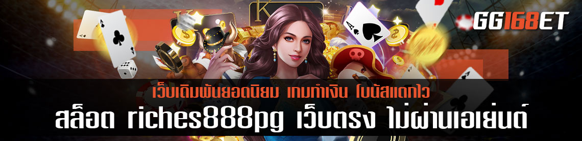 สล็อต riches888pg เว็บตรง ไม่ผ่านเอเย่นต์ ทำเงินได้ง่าย โบนัสแตกบ่อย แตกจริง ไม่มีประวัติการโกง