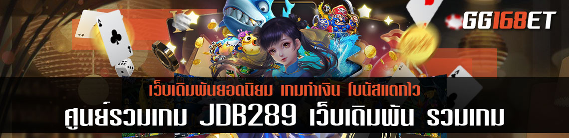 ศูนย์รวมเกม JDB289 เว็บเดิมพัน รวมเกม สล็อตแตกง่าย แตกบ่อย แตกหนัก แตกจริง