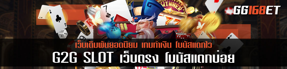 G2G SLOT เว็บตรง ไม่ผ่านเอเย่นต์ เกมเดิมพัน โบนัสแตกบ่อย แตกง่าย แจ็กพอต ออกบ่อย ที่สุด