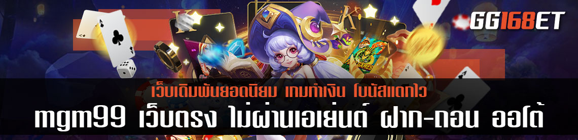 mgm99 เว็บตรง ไม่ผ่านเอเย่นต์ ฝาก-ถอน ได้ผ่านเว็บตรง ไม่ต้องโยกเงิน แจกหนักแจกจริง ไม่มีกั้ก