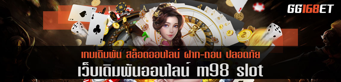 เว็บเดิมพัน m98 slot ทำเงินง่าย โบนัสแตกบ่อย ทดลองเล่นได้ฟรี ไม่ต้องฝาก