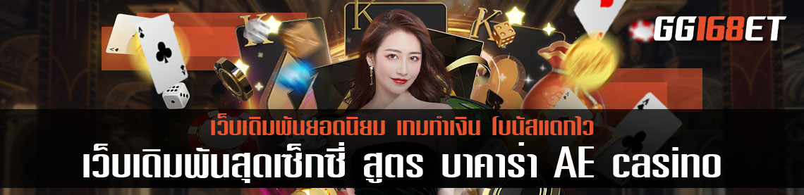 เว็บเดิมพันสุดเซ็กซี่ สูตร บา ค่า ร่า AE casino เว็บเดิมพันคุณภาพ ให้บริการเกมชั้นนำ ทำรายได้ เงินเข้าบัญชีจริง