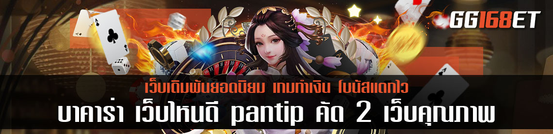 บาคาร่า เว็บไหนดี pantip คัด 2 เว็บคุณภาพ รวมเกมไพ่ครบวงจร ทำเงินง่าย ใช้งาน กระเป๋าเดียว ไม่ต้องโยกเงิน