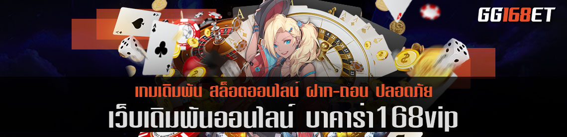 รวมเกมเดิมพันครบทุกค่าย คาสิโนชั้นนำ บา คา ร่า 168 vip รวมเกมครบทุกประเภท ทำการตลอดทั้งวัน