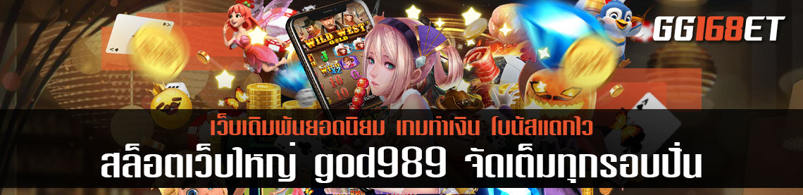 สล็อตเว็บใหญ่ god989 จัดเต็มทุกรอบปั่น คืนทุนง่าย ฝากถอน ไม่มีขั้นต่ำ 1 บาทก็ถอนไปได้เลย