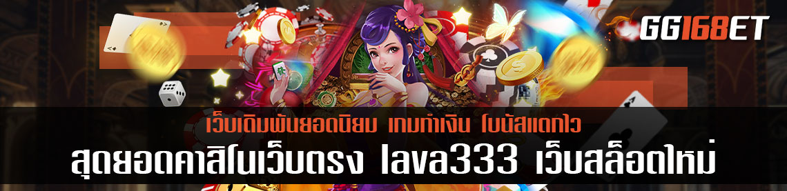 สุดยอดคาสิโนเว็บตรง lava333 เว็บสล็อตใหม่ล่าสุด รวมเกมใหม่ล่าสุด ระบบเสถียร ภาพสวยคมชัด