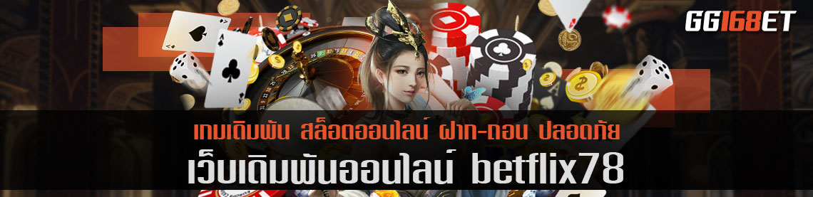 การันตีความมันส์ เว็บทำเงินขึ้นชื่อ betflix78 สล็อต บาคาร่า ครบทุกเกม