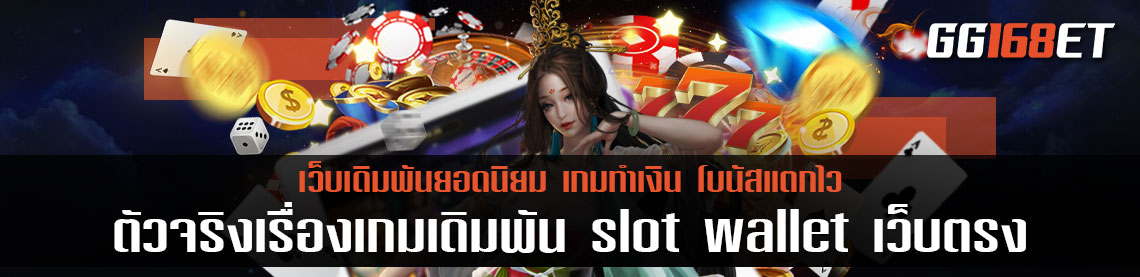 ตัวจริงเรื่องเกมเดิมพัน slot wallet ทุกค่าย เว็บตรง ไม่ผ่านเอเย่นต์ โบนัสแตกง่าย