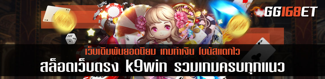 สล็อตเว็บตรง k9win รวมเกมครบทุกแนว สุดยอดคาสิโนเว็บตรง ไม่ผ่านเอเย่นต์